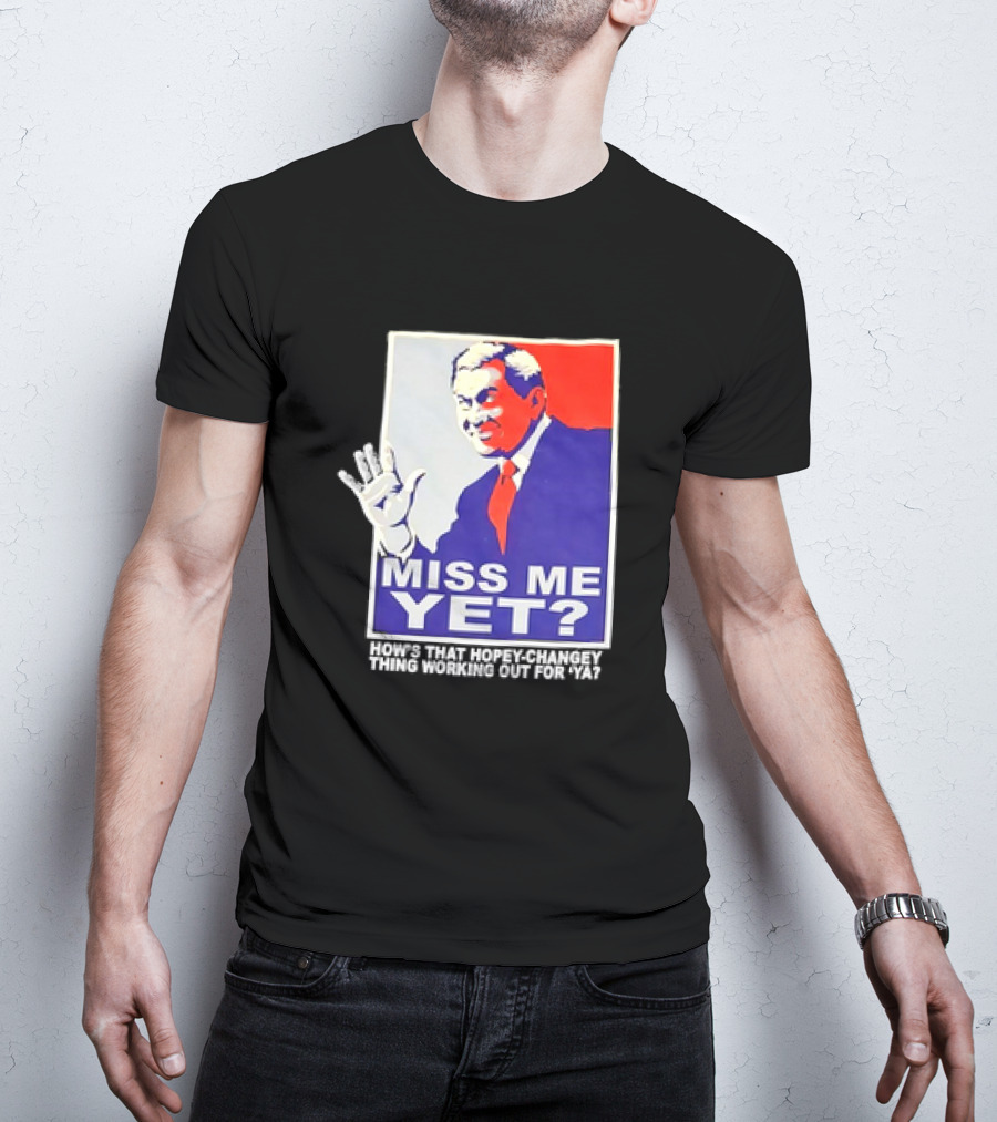 Miss Me Yet How's That Hopey-Changey Thing Working Out For Ya George W. Bush T-Shirt
