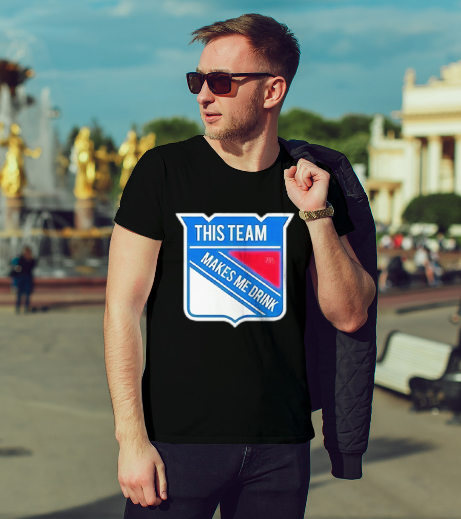This Team Makes ME Drink New York Rangers T-Shirt