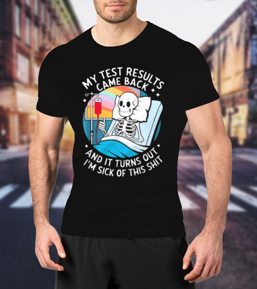 My Test Results Came Back And It Turns Out I'm Sick Of This Shit With Skeleton In Hospital Bed T-Shirt
