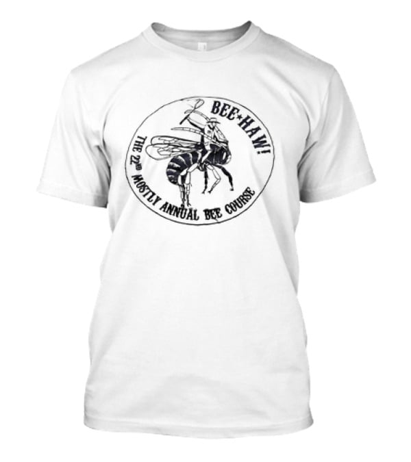 Bee Haw The 22nd Mostly Annual Bee Course Bee T-Shirt