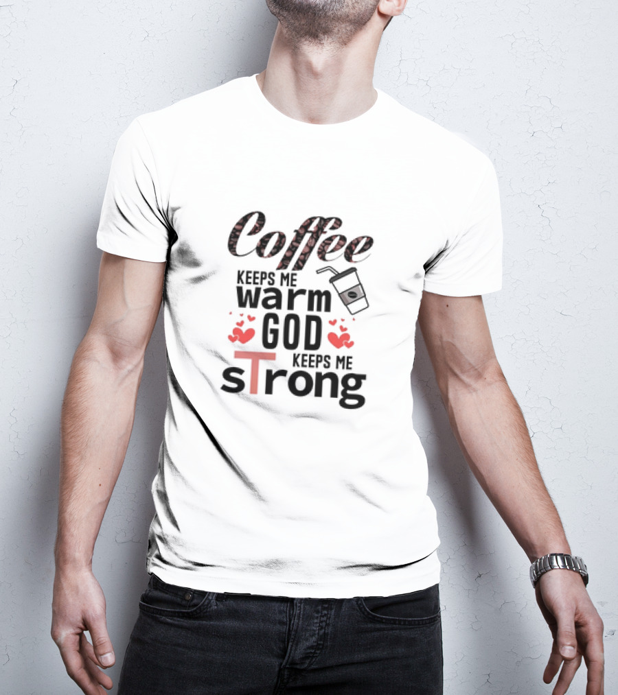Coffee Keeps Me Warm God Keeps Me Strong T-Shirt