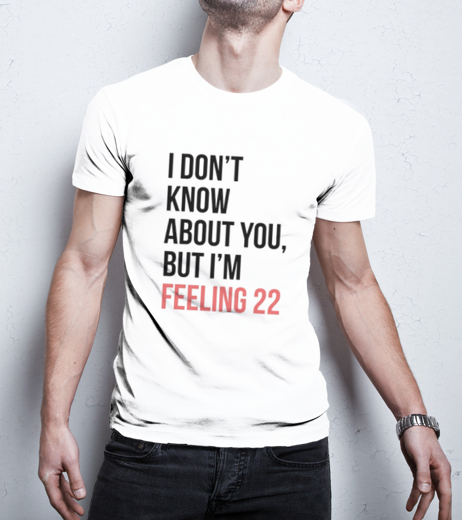 I Don’t Know About You But I’m Feeling 22 Taylor Swift 22 Lyrics T-Shirt