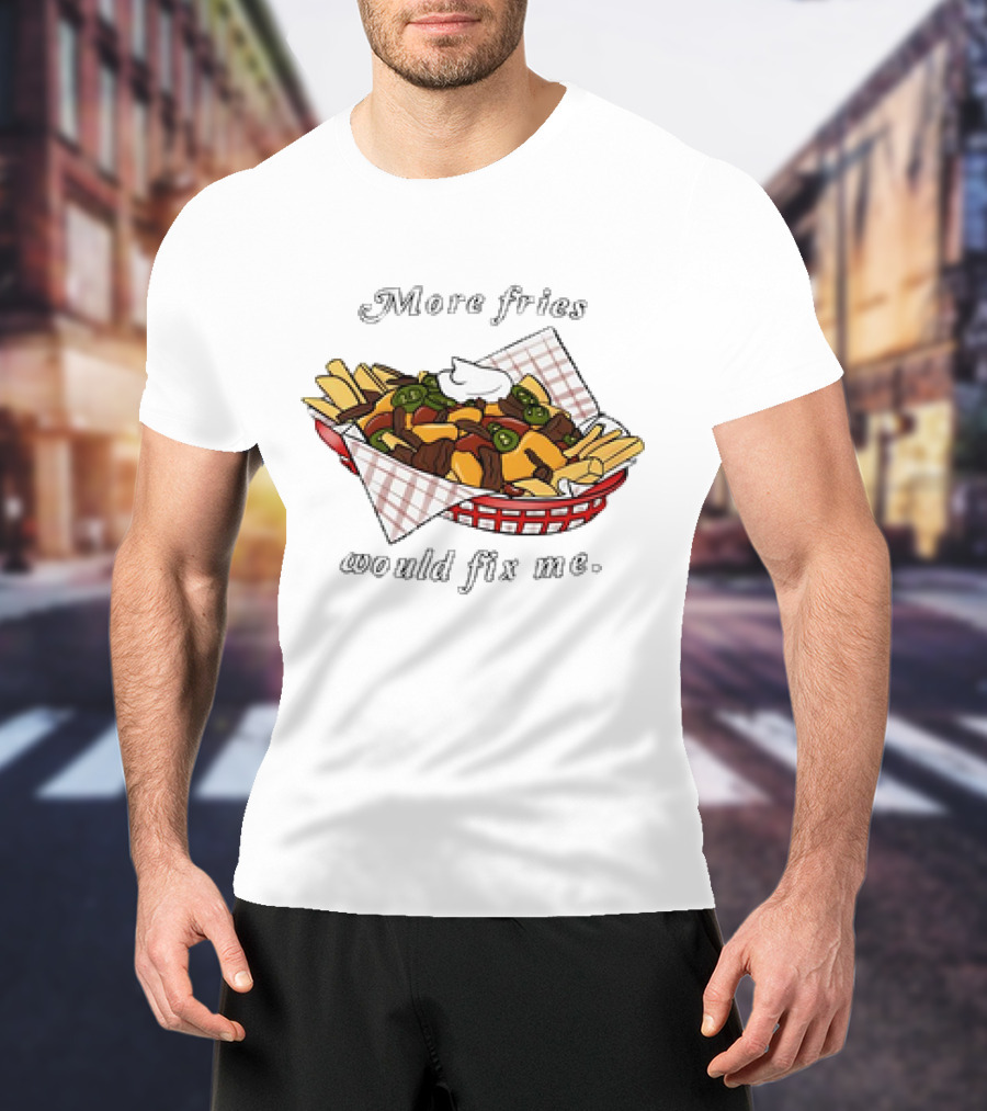 More Fries Would Fix Me Nacho Basket T-Shirt