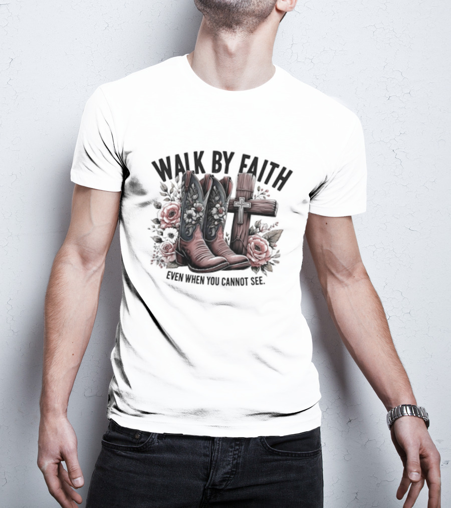 Walk By Faith Even When You Cannot See Cowboy Boots Cross And Flowers T-Shirt