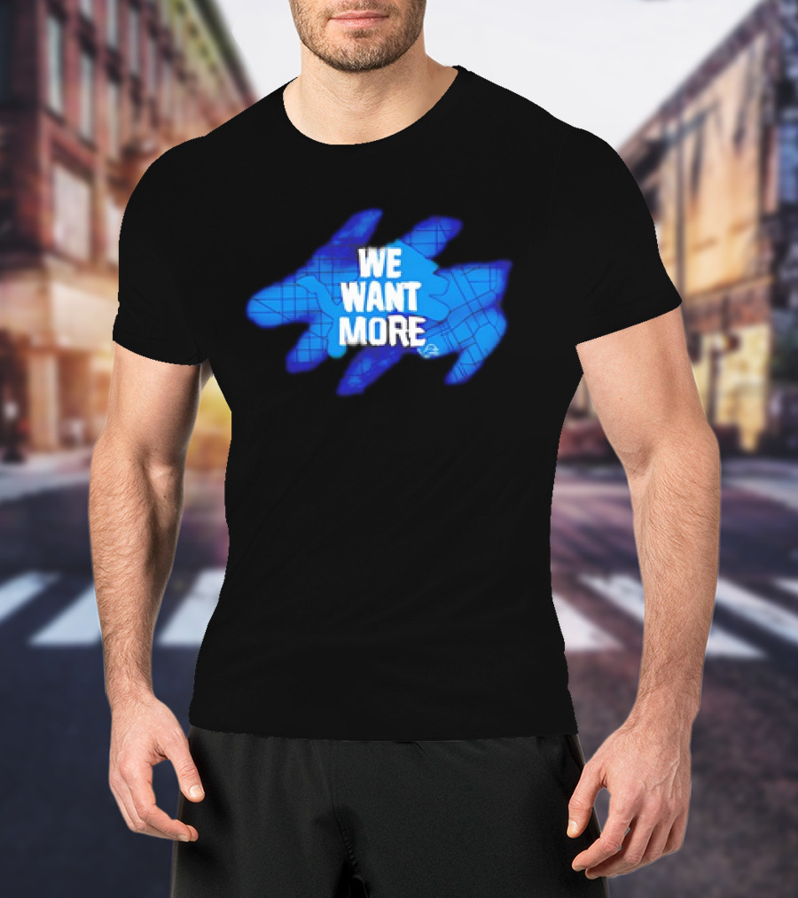 Detroit Lions We Want More Blue Roaring Spirit T-Shirt