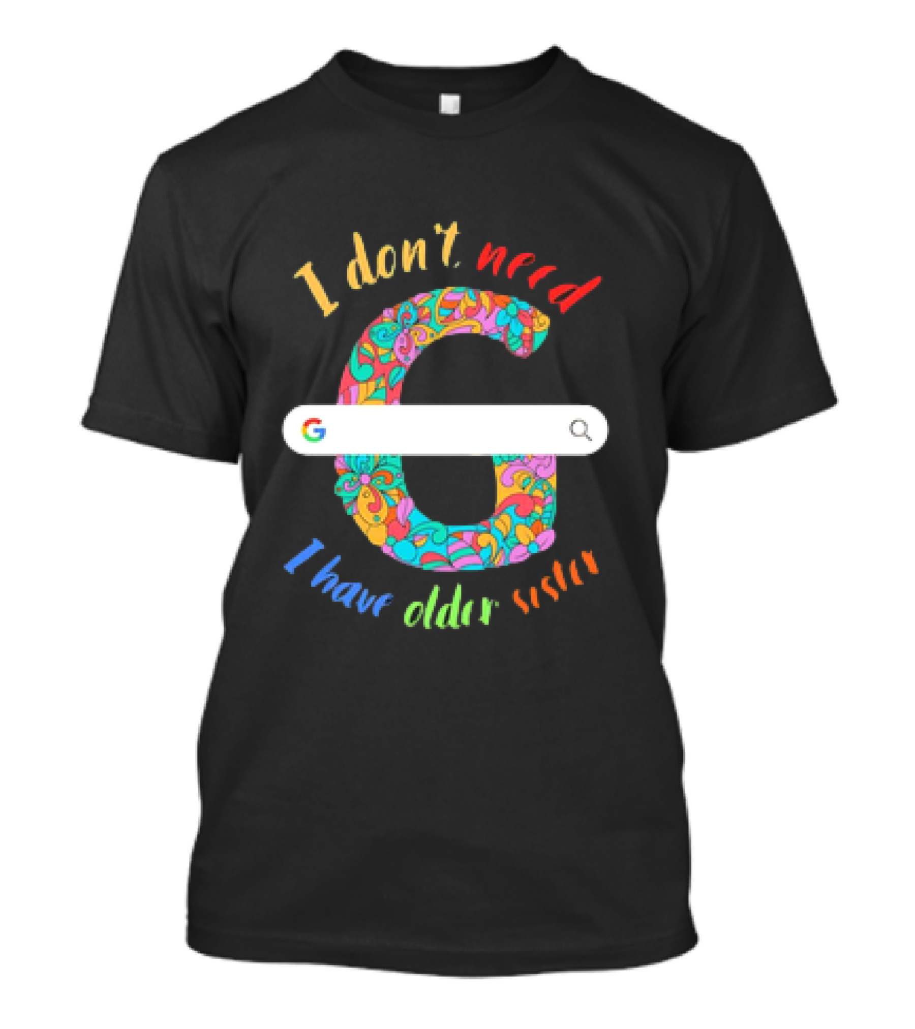 I Don’t Need Google Large Floral Letter G With I Have Older Sister T-Shirt