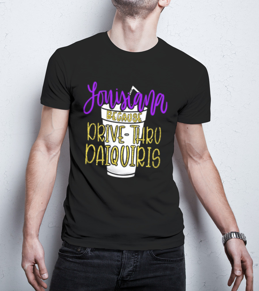 Louisiana Because Drive Thru Daiquiris Cup T-Shirt