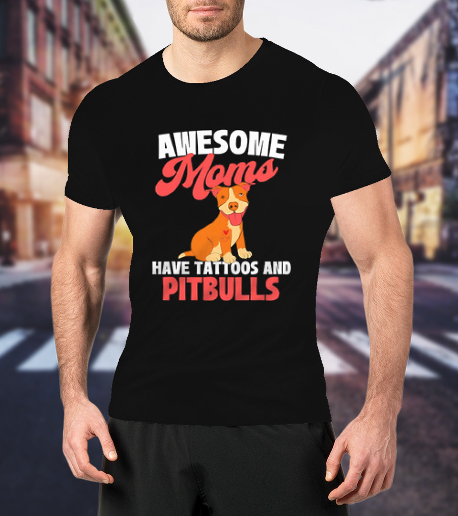 Awesome Moms Have Tattoos And Pitbulls Canine Dog Breeder Pitbull T-Shirt