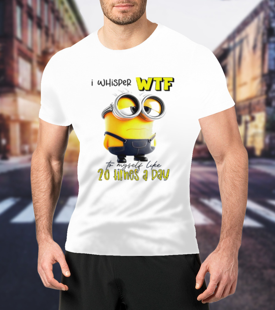 Minion I Whisper WTF To Myself Like 20 Times A Day T-Shirt