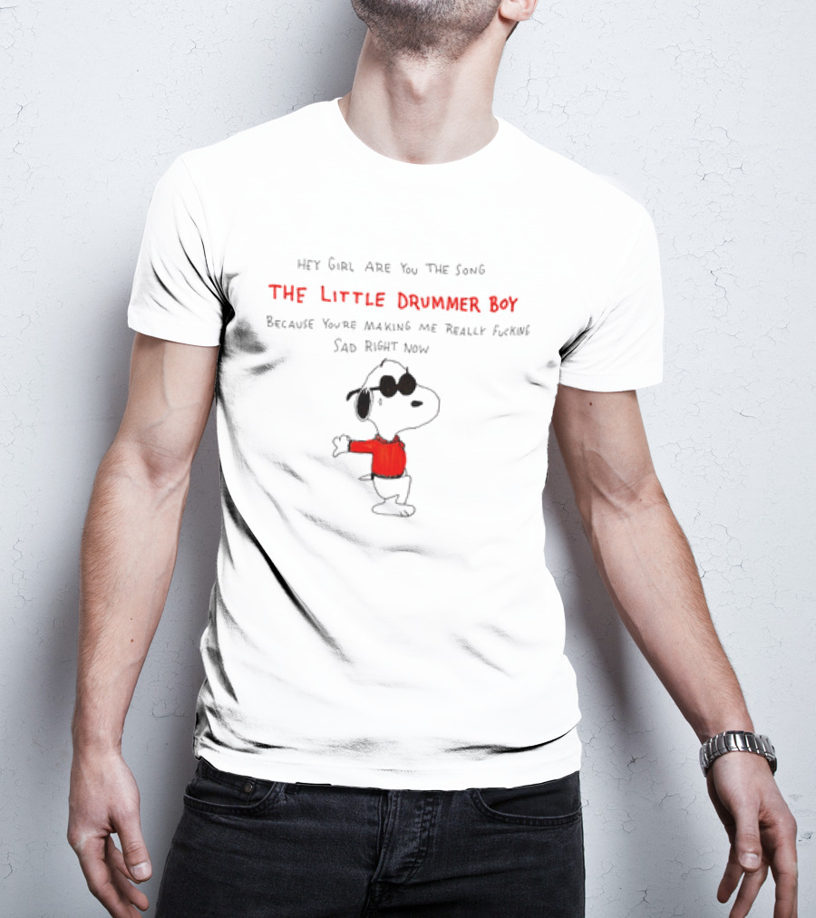 Hey Girl Are You The Song The Little Drummer Boy Because You're Making Me Really Sad Right Now Snoopy T-Shirt