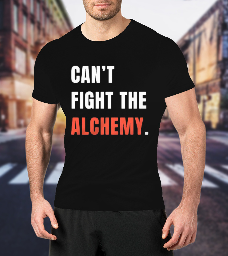 Can’t Fight The Alchemy T-Shirt