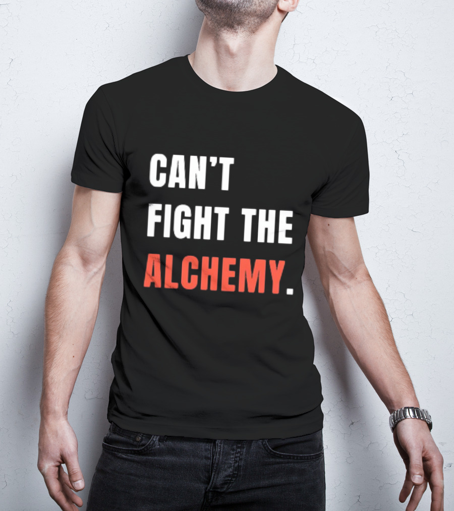 Can’t Fight The Alchemy T-Shirt