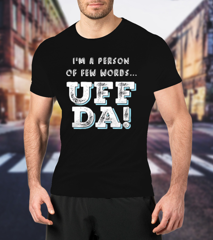 I’m A Person Of Few Words UFF DA T-Shirt