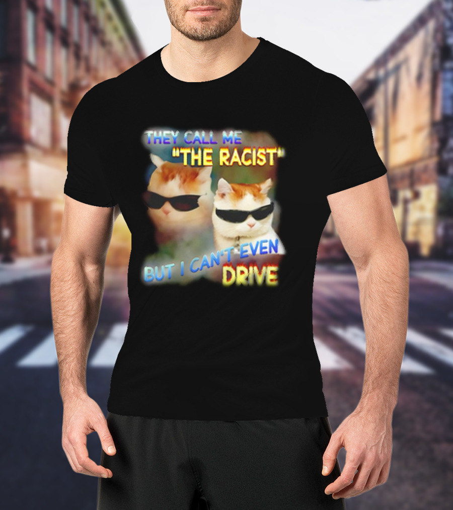 They Call Me 'The Racist' But I Can't Even Drive Cool Sunglasses Cat Duo T-Shirt