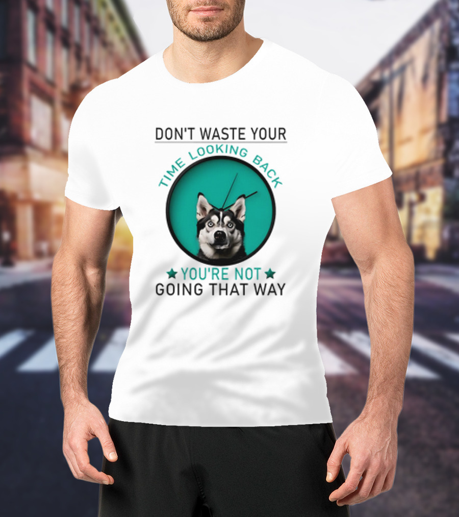 Don't Waste Your Time Looking Back You're Not Going That Way Husky Clock T-Shirt