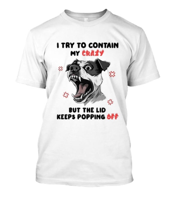 I Try to Contain My Crazy Dog But the Lid K...T-Shirt I Try to Contain My Crazy Dog But the Lid K...T-Shirt