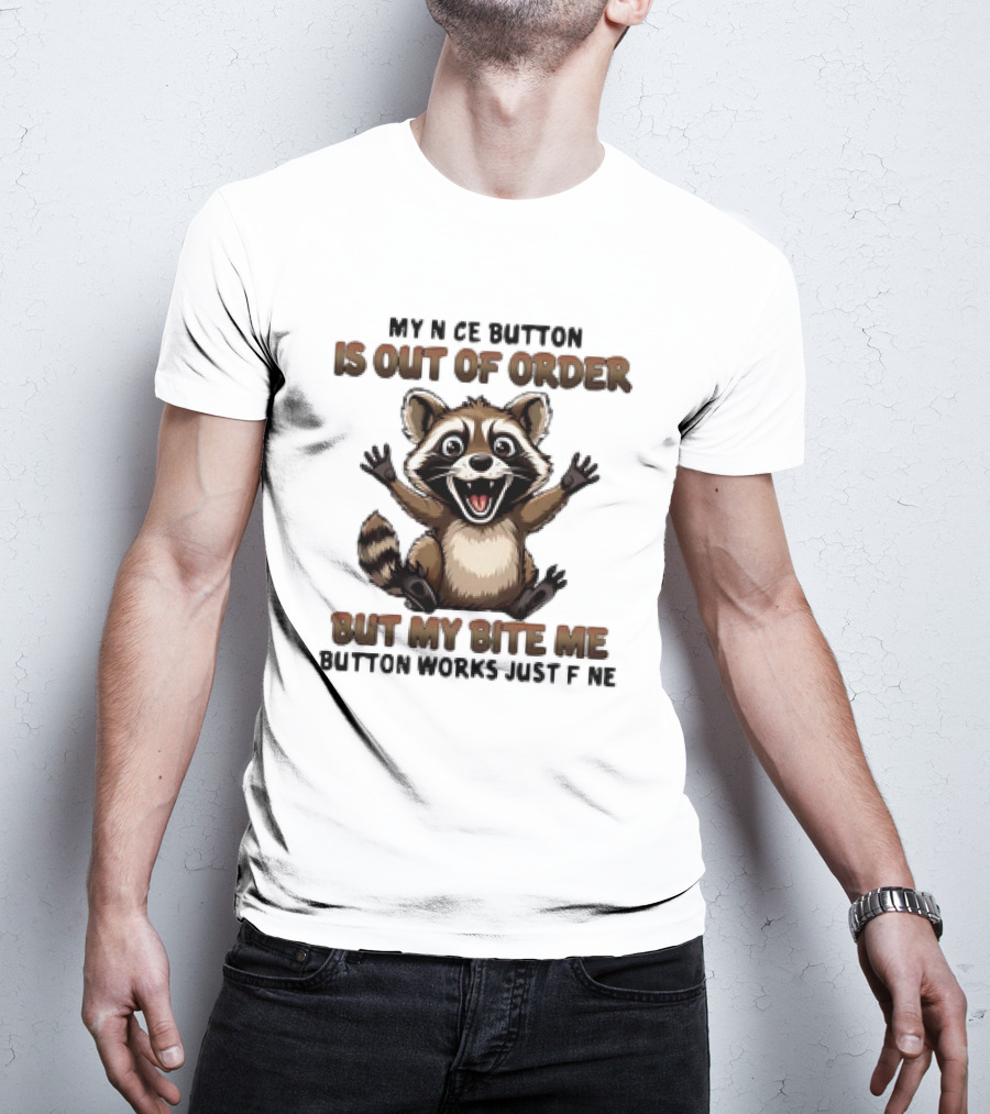 Raccoon My Nice Button Is Out Of Order But My Bite Me Button Works Just Fine T-Shirt