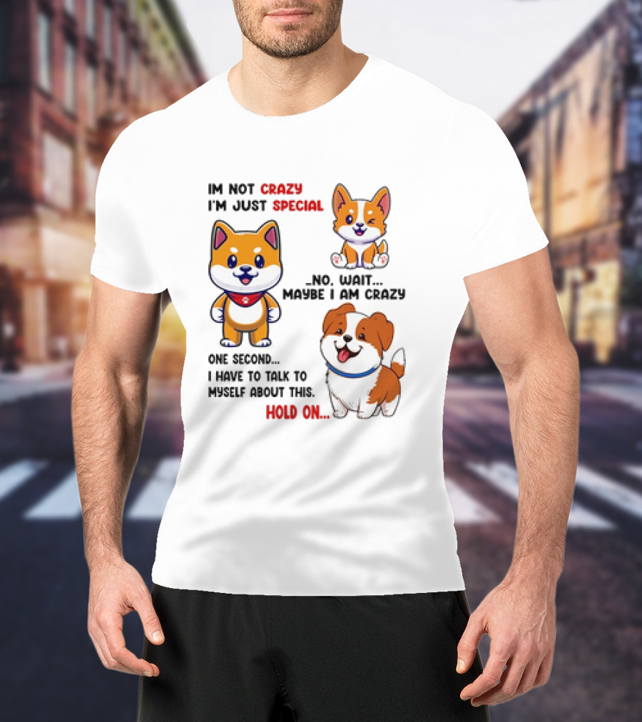 I'm Not Crazy I'm Just Special No Wait Maybe I Am Crazy One Second Shiba Inu Dog Hold On T-Shirt
