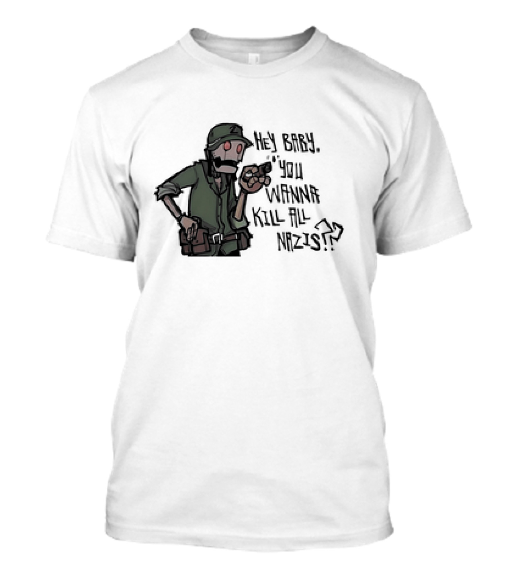 Hey Baby You Wanna Kill All Nazis Soldier C...T-Shirt 