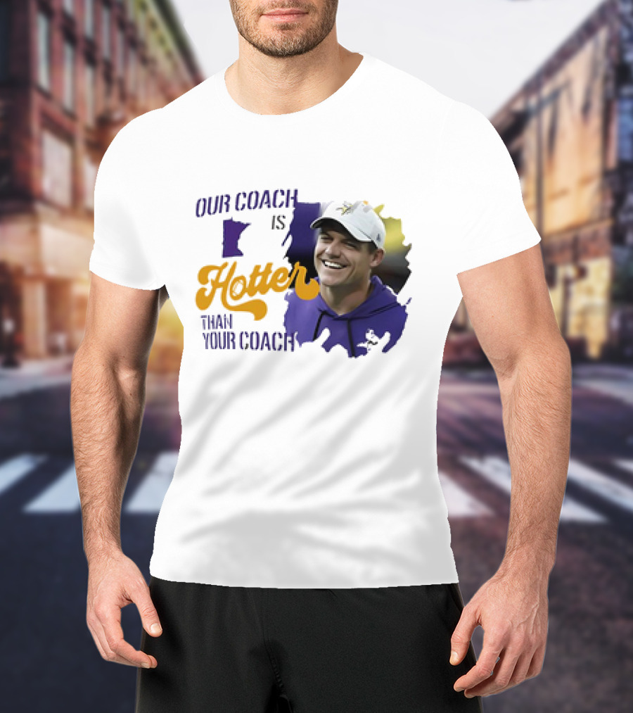 Kevin Oconnell Minnesota Vikings Our Coach Is Hotter Than Your Coach T-Shirt