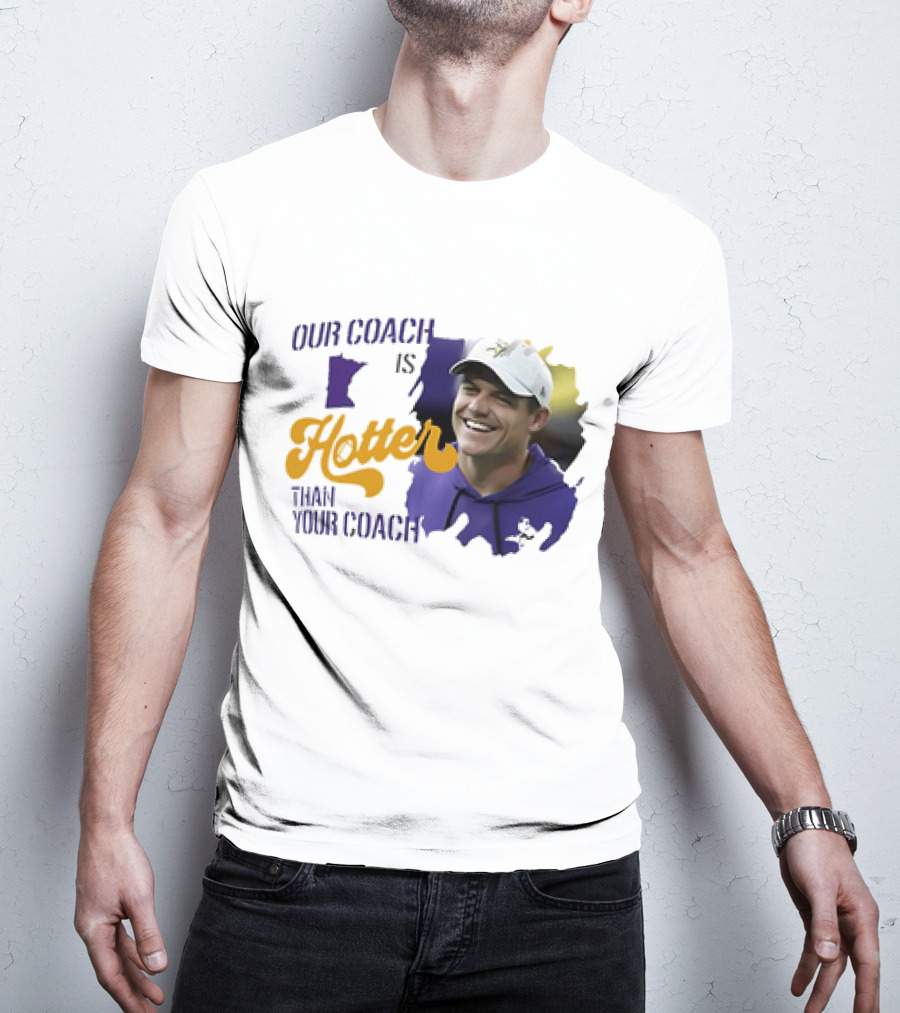Kevin Oconnell Minnesota Vikings Our Coach Is Hotter Than Your Coach T-Shirt