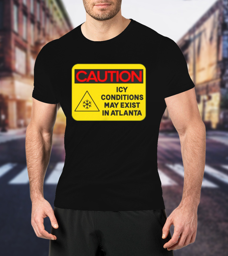 Caution Icy Conditions May Exist In Atlanta Warning Sign T-Shirt