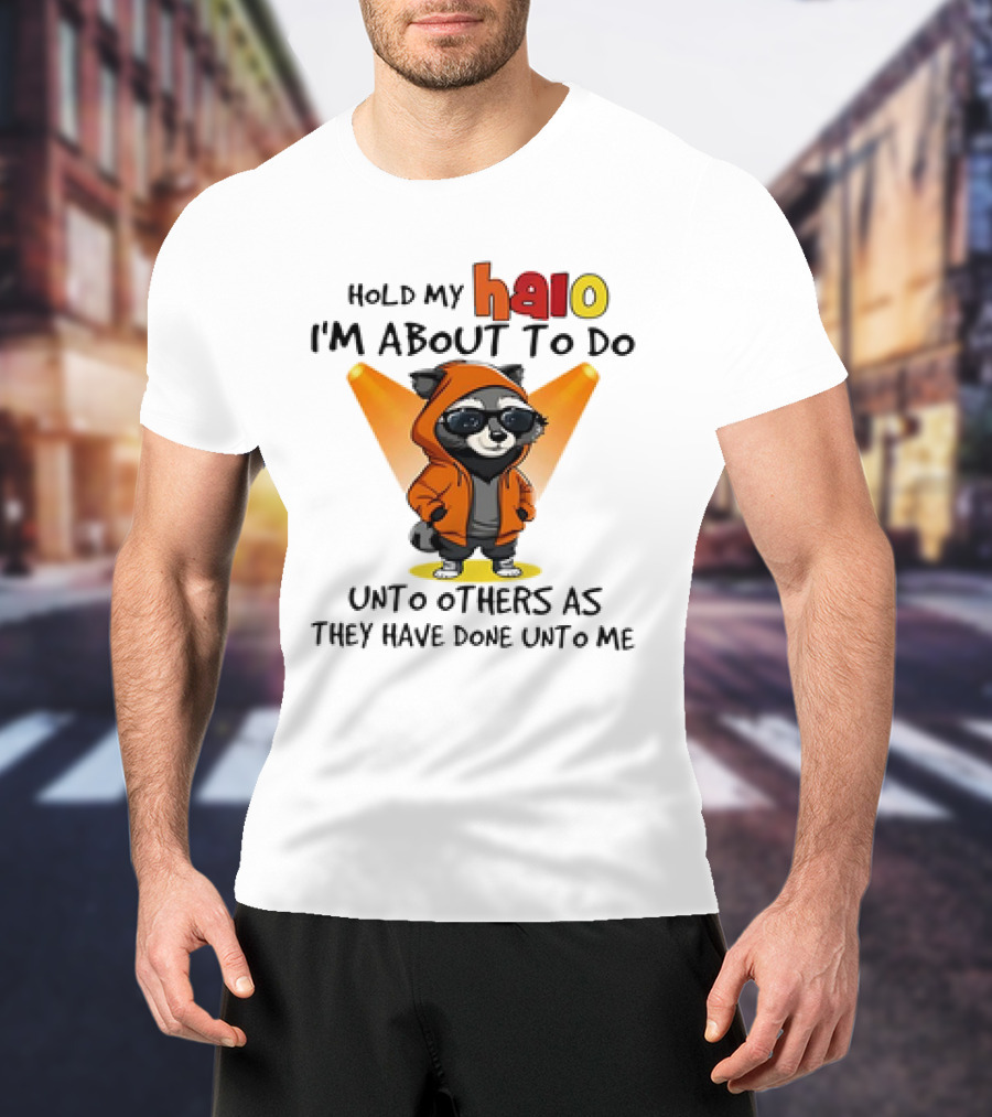 Hold My Halo Raccoon I'm About To Do Unto Others As They Have Done Unto Me T-Shirt