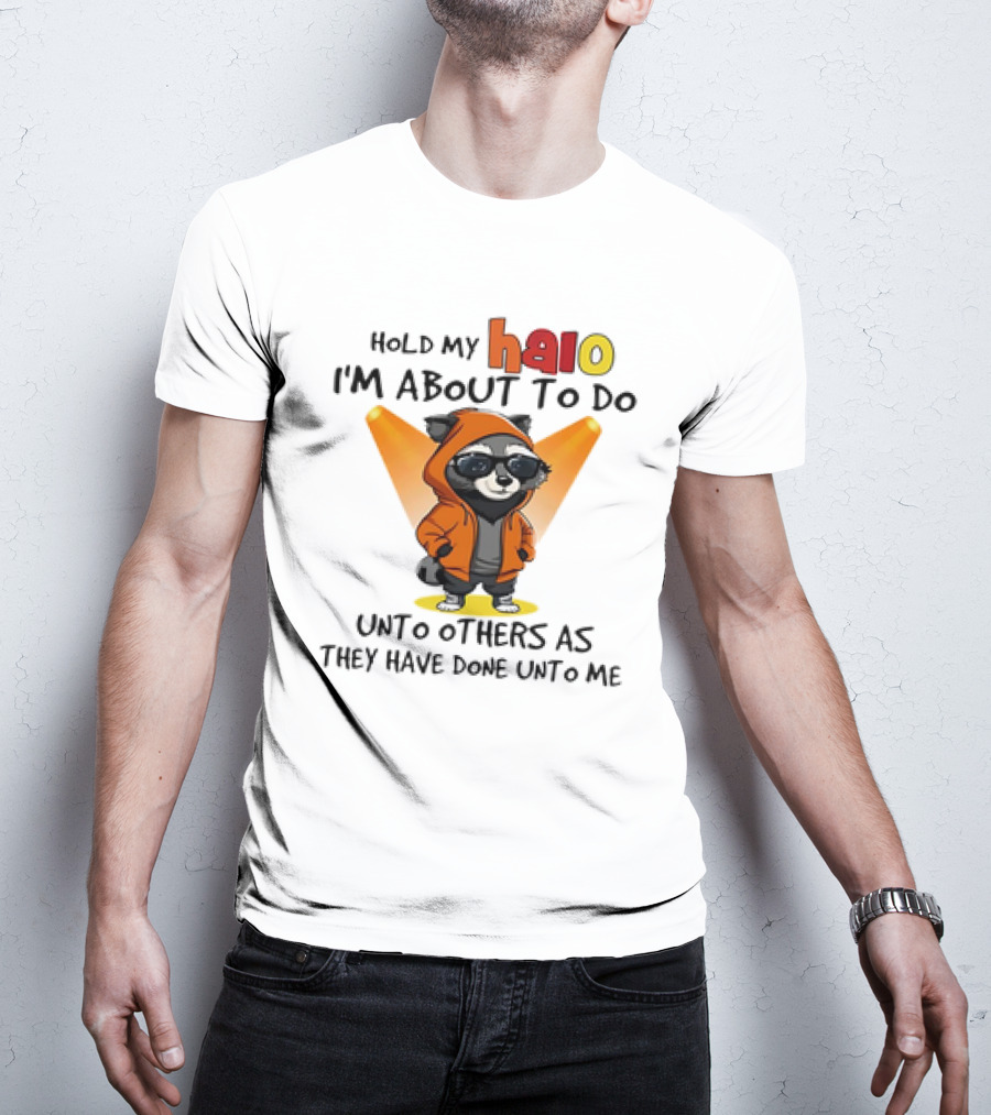 Hold My Halo Raccoon I'm About To Do Unto Others As They Have Done Unto Me T-Shirt