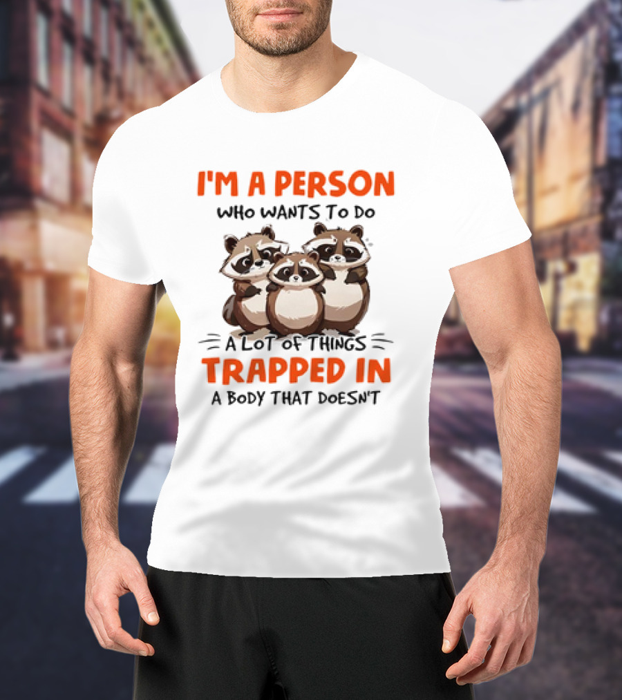 I'm A Person Who Wants To Do A Lot Of Things Trapped In A Body That Doesn't Raccoon T-Shirt