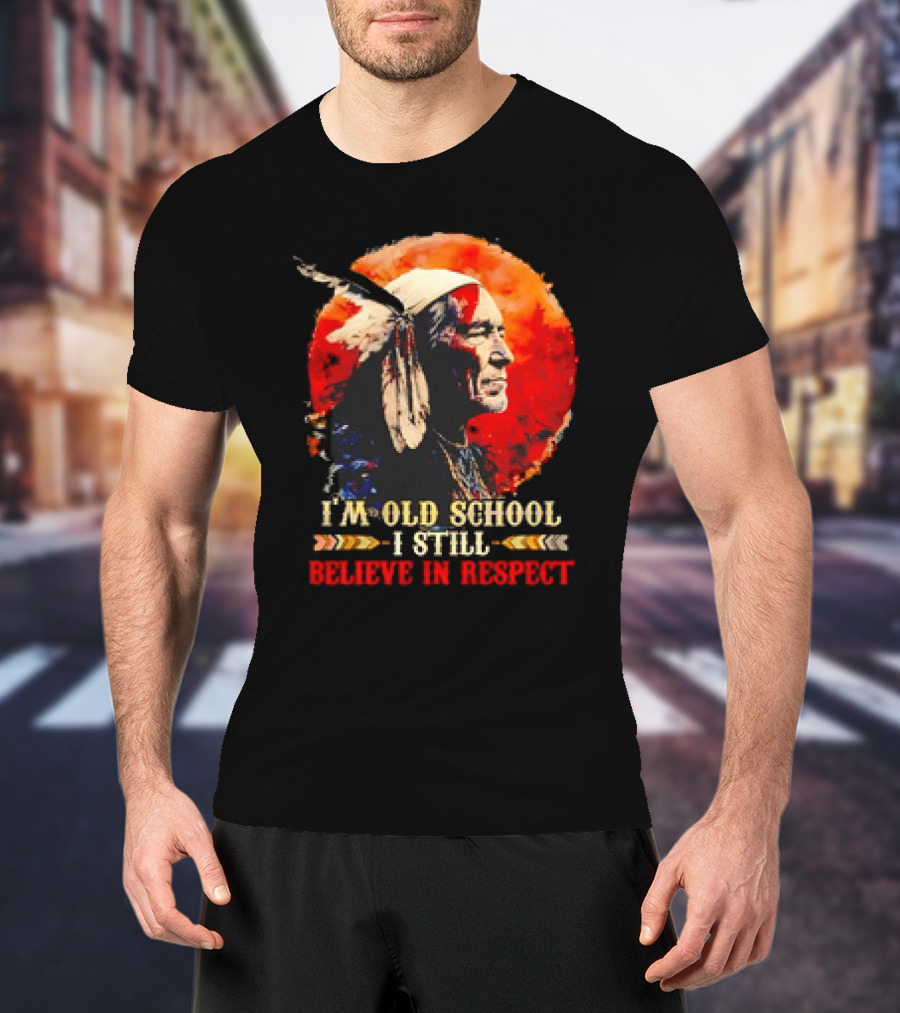 Native America Wisdom I'm Old School I Still Believe In Respect T-Shirt