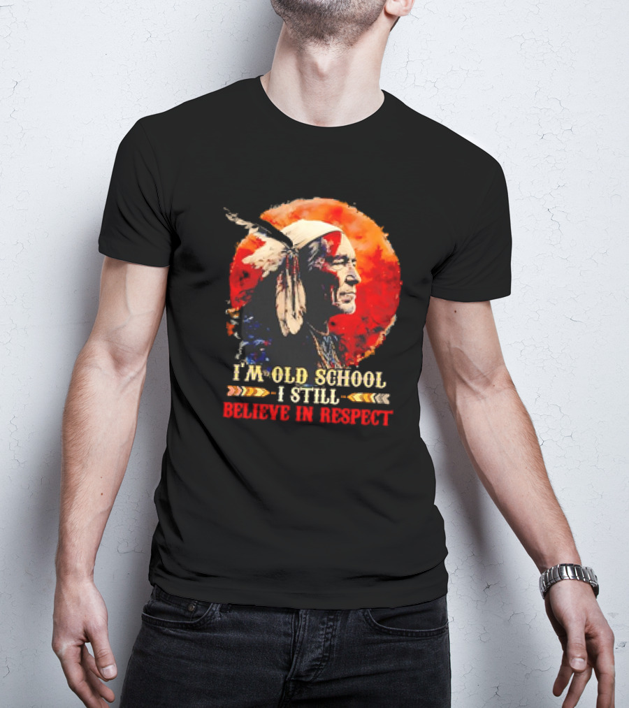 Native America Wisdom I'm Old School I Still Believe In Respect T-Shirt