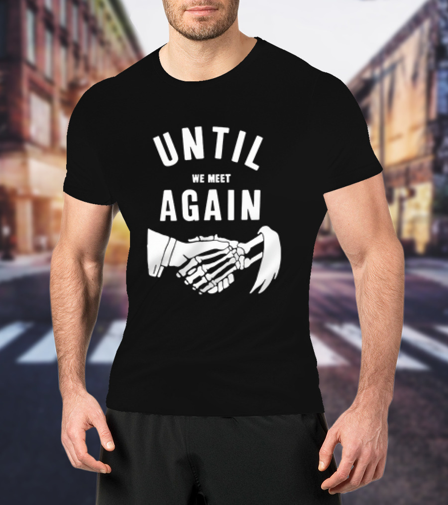 UNTIL WE MEET AGAIN Skeleton Handshake Grim Reaper T-Shirt