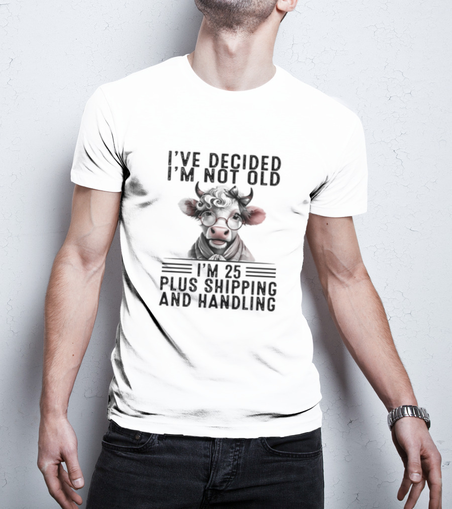 I’ve Decided I'm Not Old I'm 25 Plus Shipping And Handling Cow Glasses Scarf T-Shirt