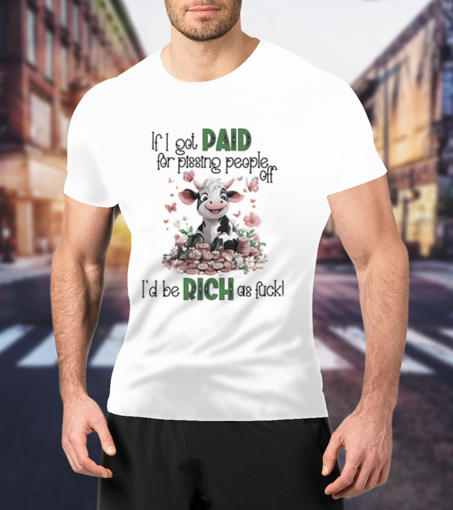 Cow Surrounded By Coins And Butterflies If I Got Paid For Pissing People Off I'd Be Rich As Fuck T-Shirt