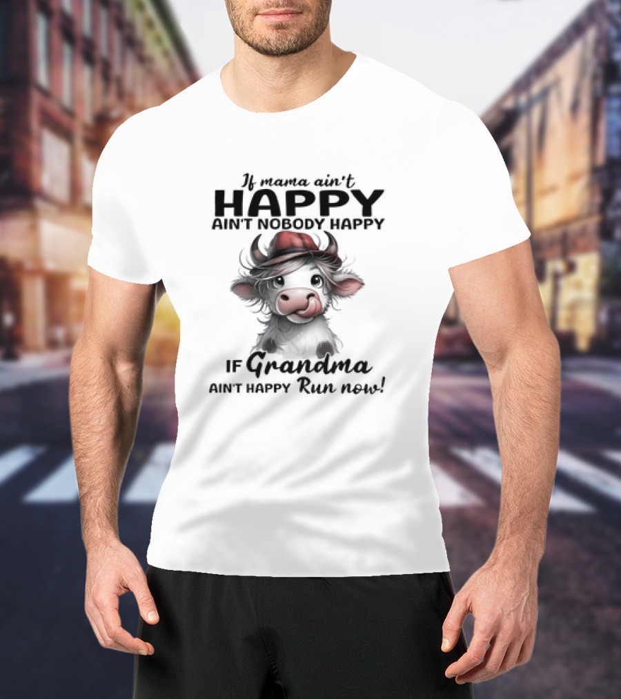 If Mama Ain't Happy Ain't Nobody Happy If Grandma Ain't Happy Run Now Cow T-Shirt
