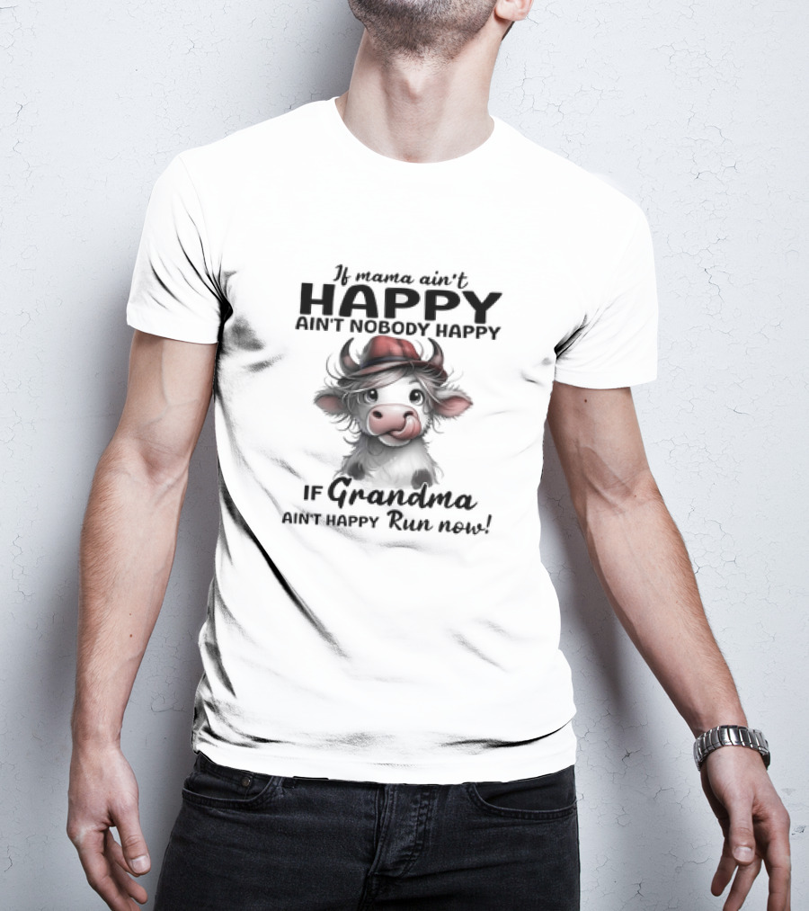 If Mama Ain't Happy Ain't Nobody Happy If Grandma Ain't Happy Run Now Cow T-Shirt