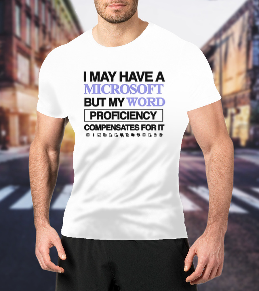 I May Have A Microsoft But My Word Proficiency Compensates For It With Icons T-Shirt