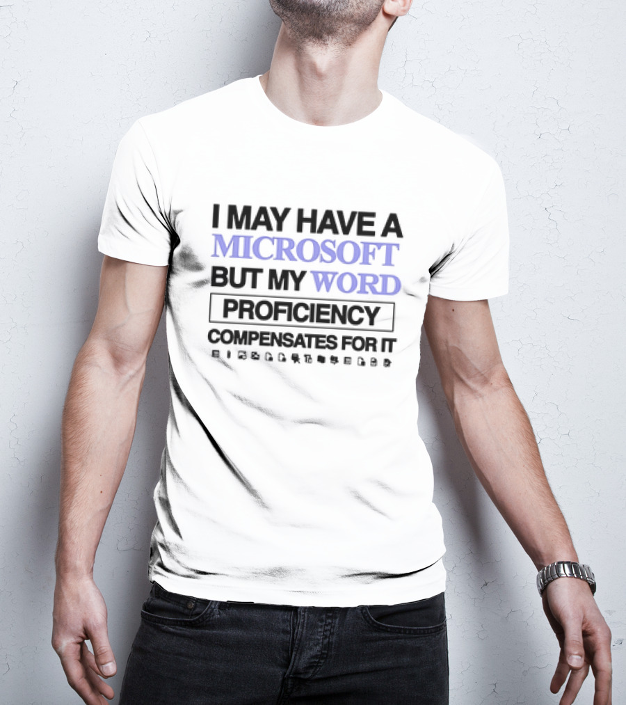 I May Have A Microsoft But My Word Proficiency Compensates For It With Icons T-Shirt