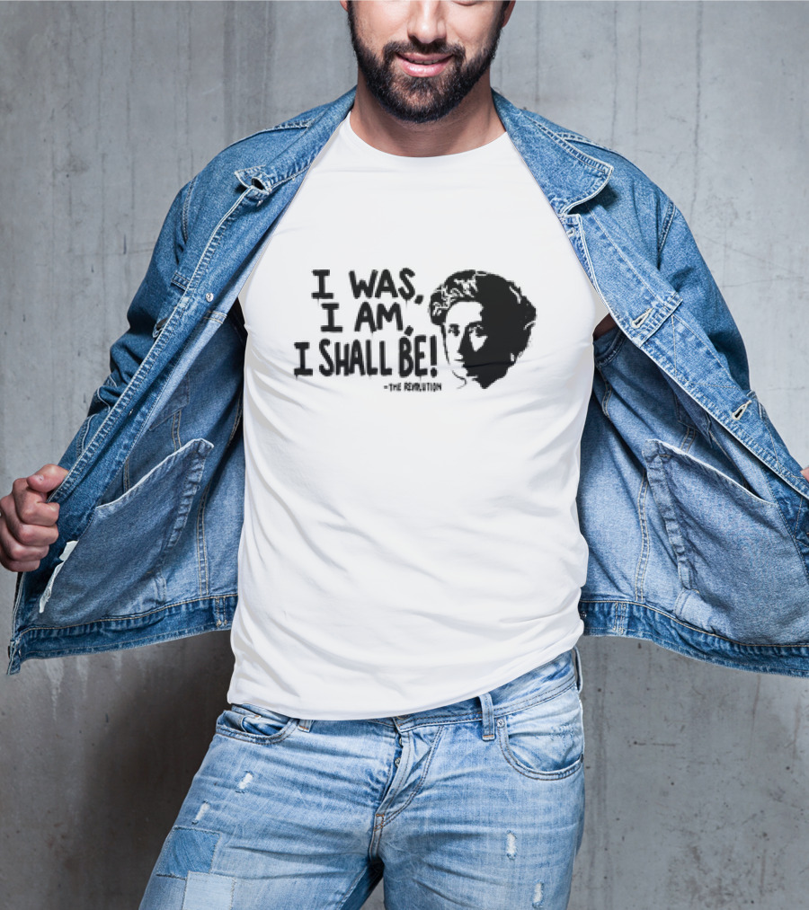 Rosa Luxemburg The Revolution I Was I Am I Shall Be T-Shirt