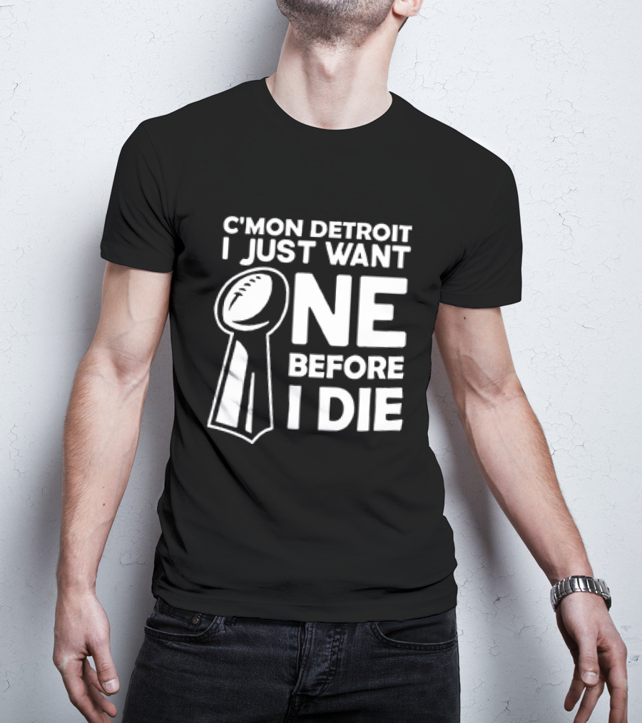 C’mon Detroit I Just Want One Before I Die Super Bowl Trophy T-Shirt