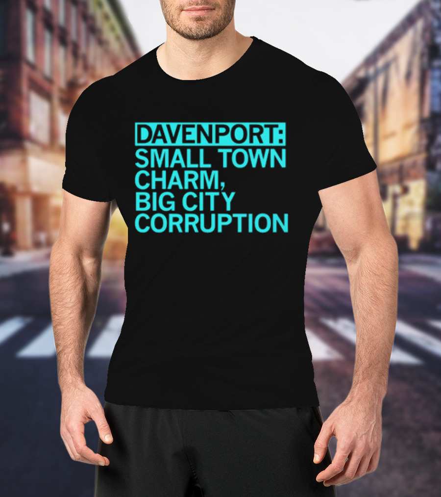 Davenport Small Town Charm Big City Corruption T-Shirt