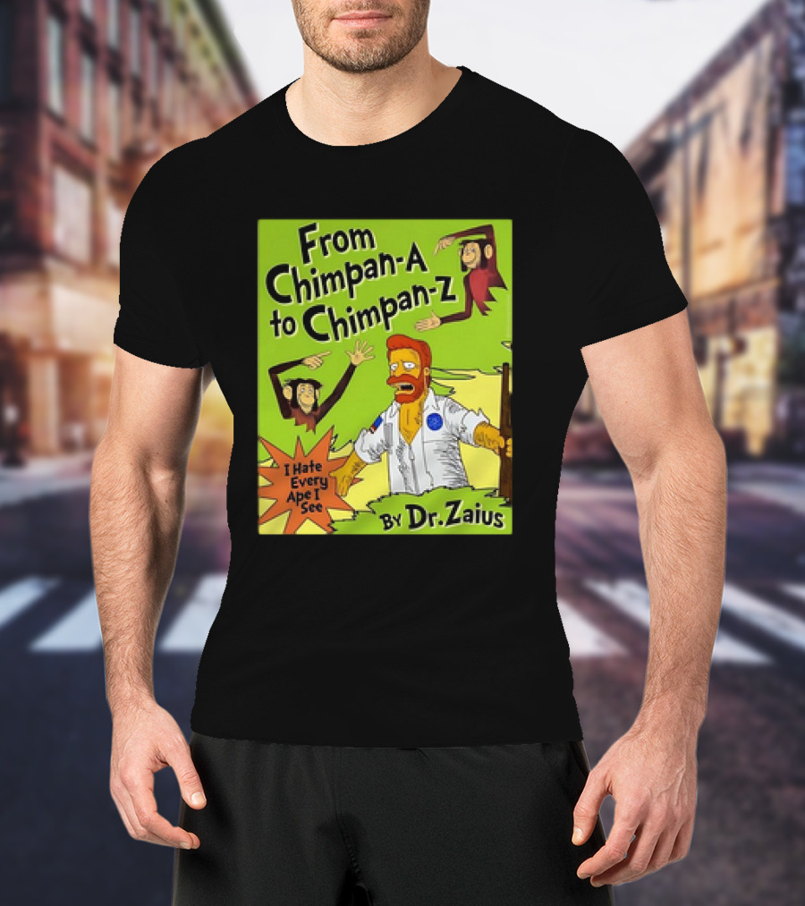 From Chimpan-A To Chimpan-Z I Hate Every Ape I See By Dr. Zaius T-Shirt