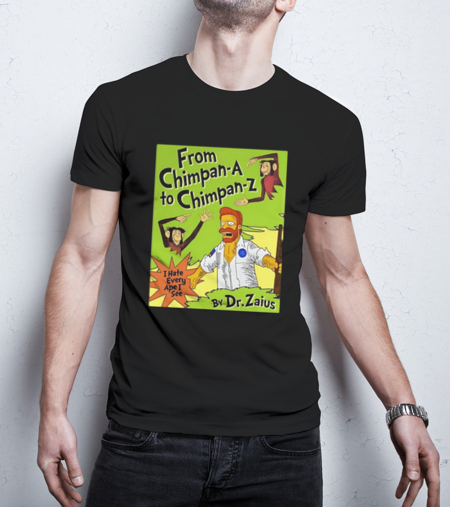 From Chimpan-A To Chimpan-Z I Hate Every Ape I See By Dr. Zaius T-Shirt