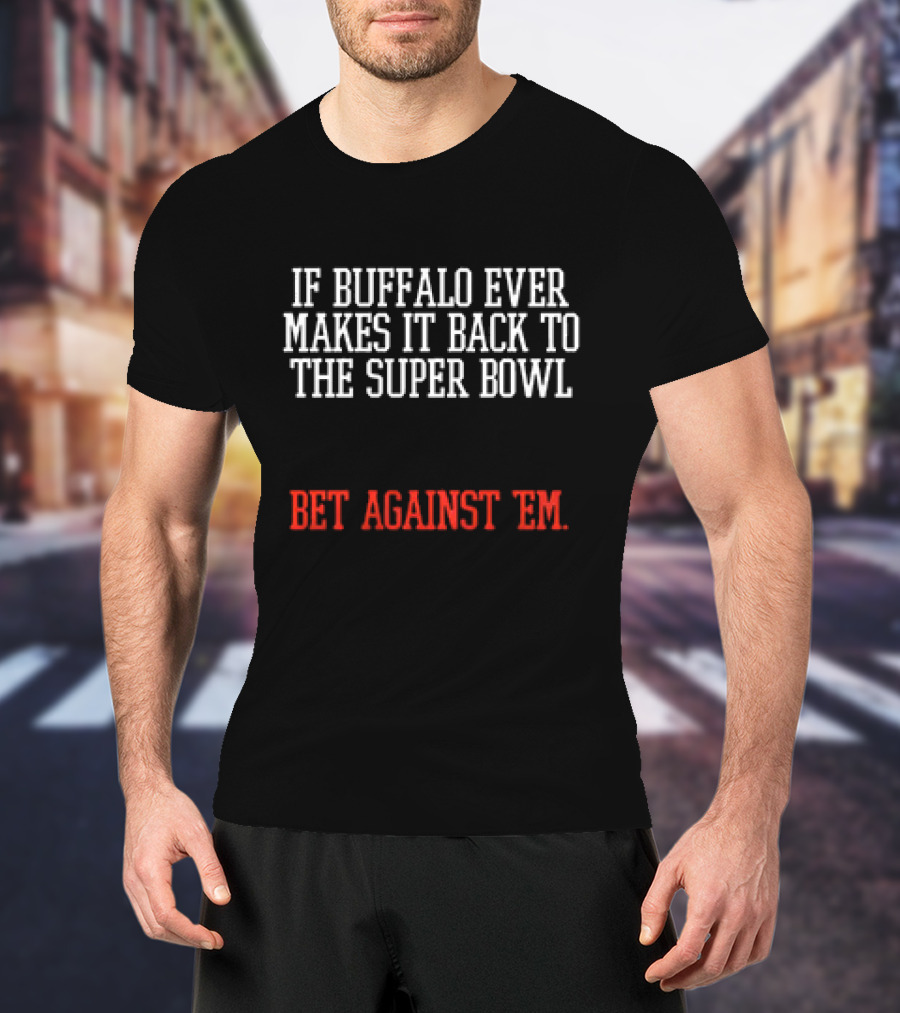 Buffalo Makes It Back To The Super Bowl Bet Against ’Em Black White T-Shirt