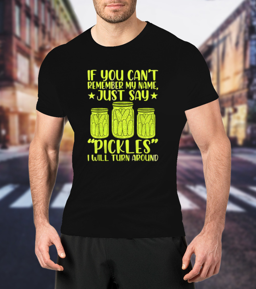 If You Can't Remember My Name Just Say Pickles I Will Turn Around Jars Stars T-Shirt