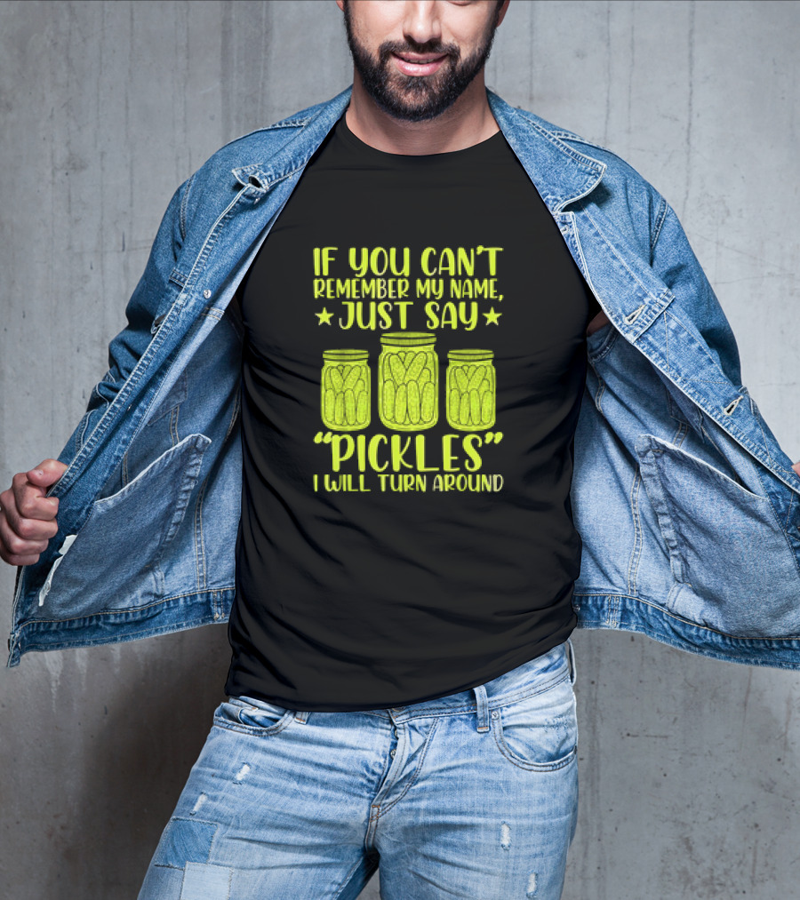 If You Can't Remember My Name Just Say Pickles I Will Turn Around Jars Stars T-Shirt