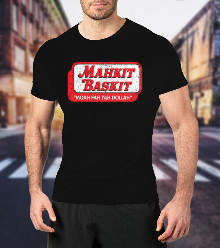 MAHKIT BASKIT MOAH FAH YAH DOLLAH T-Shirt