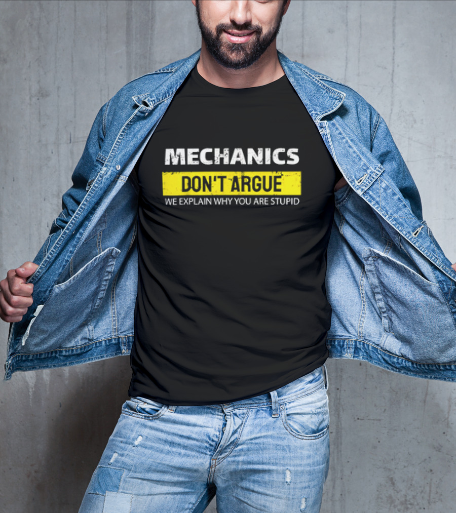 Mechanics Don't Argue We Explain Why You Are Stupid T-Shirt