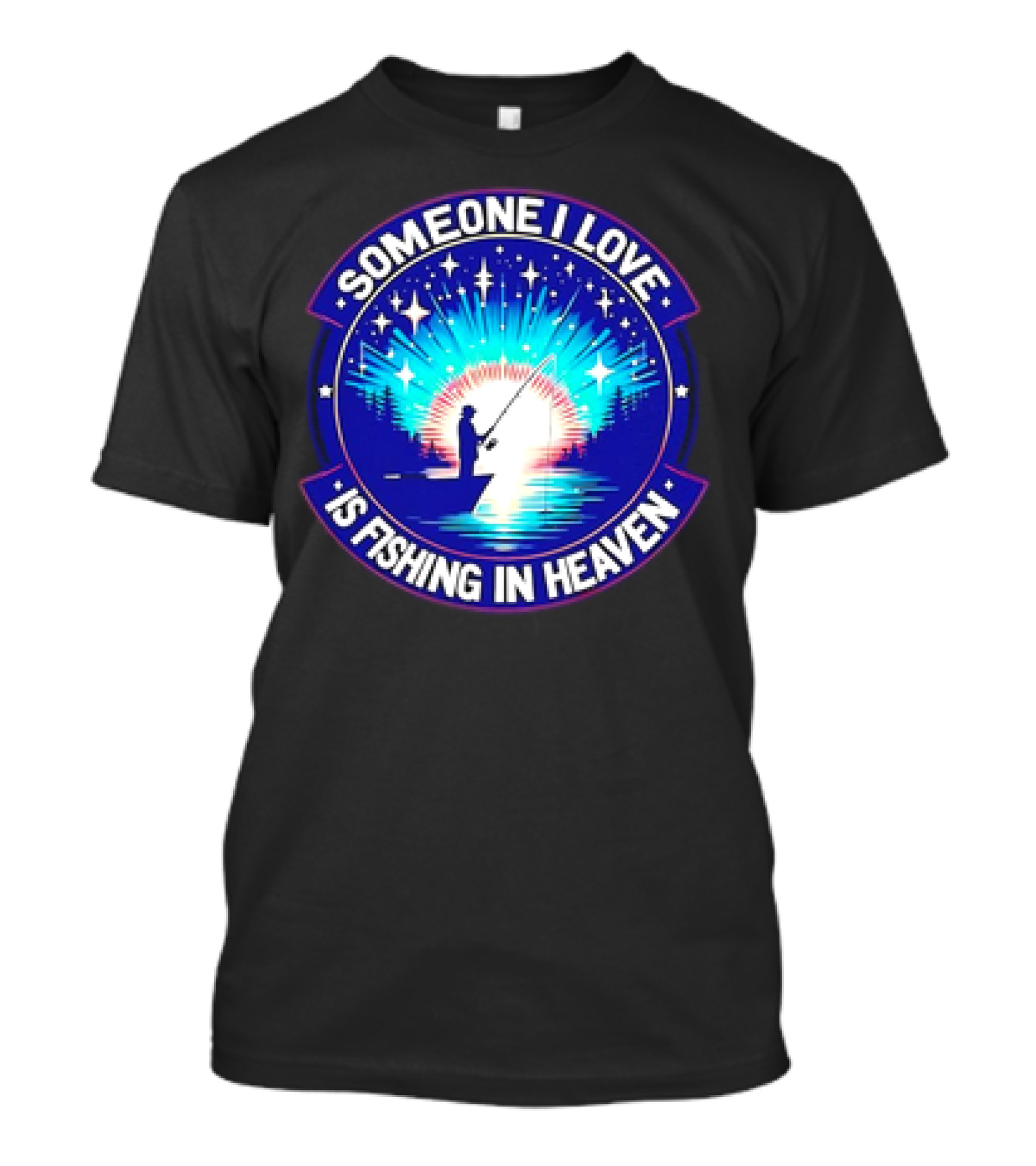 Someone I Love Is Fishing in Heaven with Si...T-Shirt 