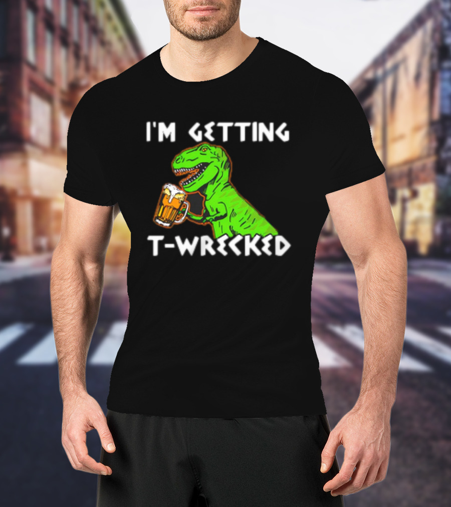 I'm Getting T-Wrecked T-Rex Dinosaur With Beer T-Shirt